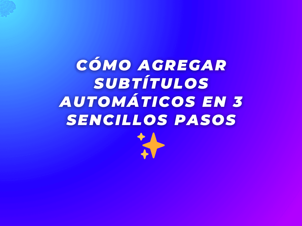 Cómo Añadir Subtítulos Automáticos a Tus Vídeos en 3 Sencillos Pasos