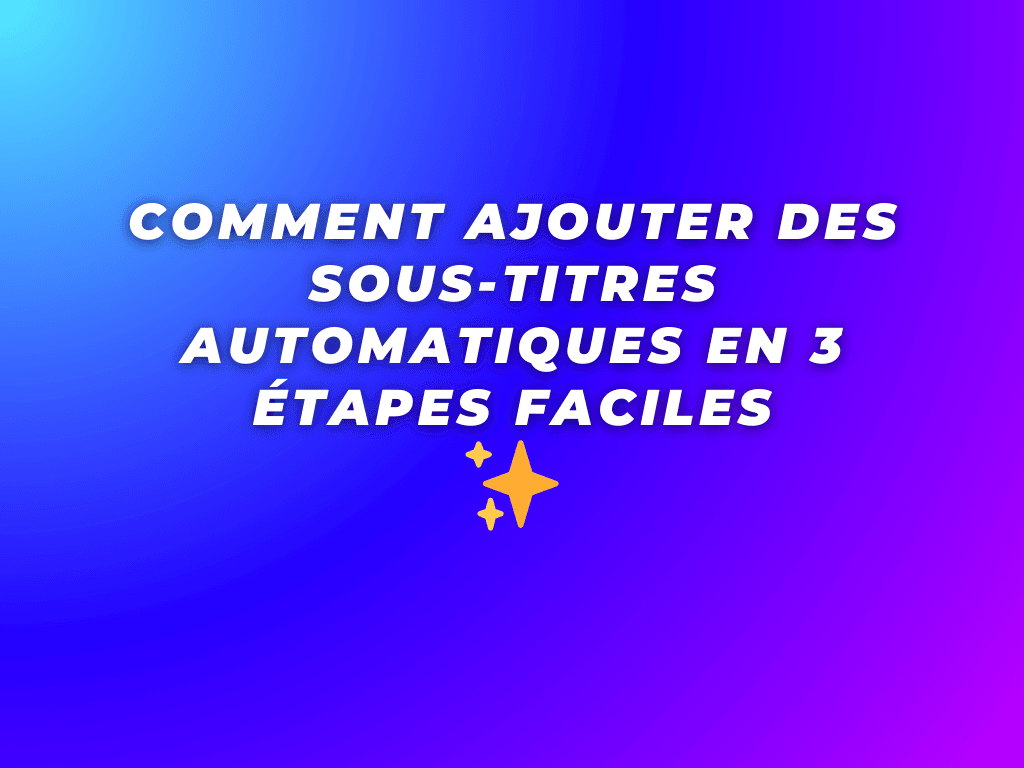 Comment ajouter des sous-titres automatiques à vos vidéos en 3 étapes faciles
