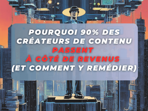 Pourquoi 90% des Créateurs de Contenu Passent à Côté de Revenus (et comment y remédier)