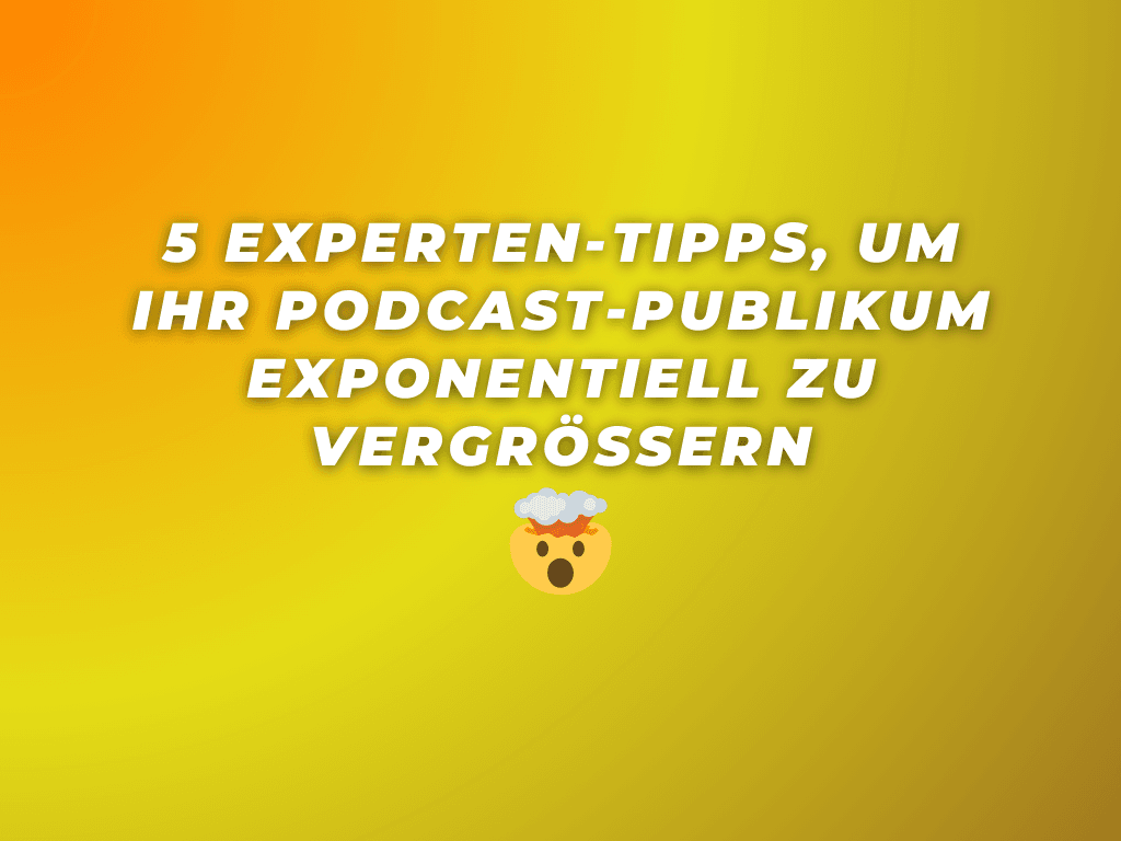 5 Experten-Tipps, um Ihr Podcast-Publikum exponentiell zu vergrößern
